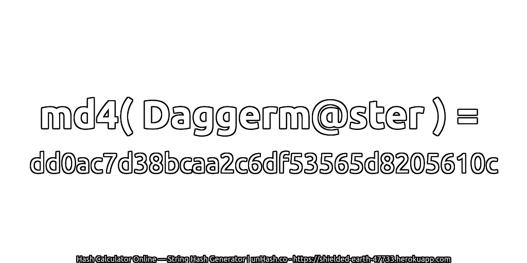 md4( Daggerm@ster ) = dd0ac7d38bcaa2c6df53565d8205610c | unHash.co