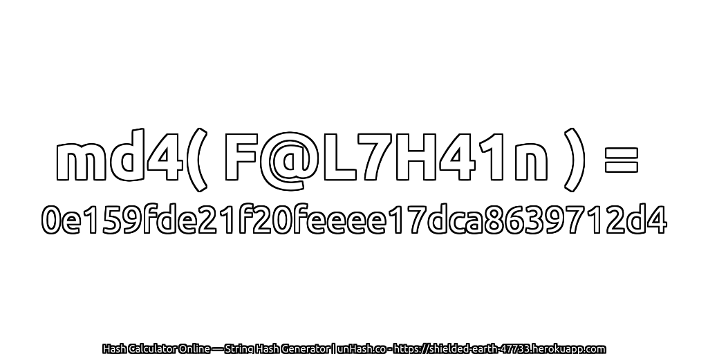 md4( F@L7H41n ) = 0e159fde21f20feeee17dca8639712d4 | unHash.co