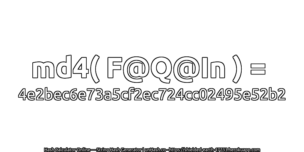 md4( F@Q@In ) = 4e2bec6e73a5cf2ec724cc02495e52b2 | unHash.co