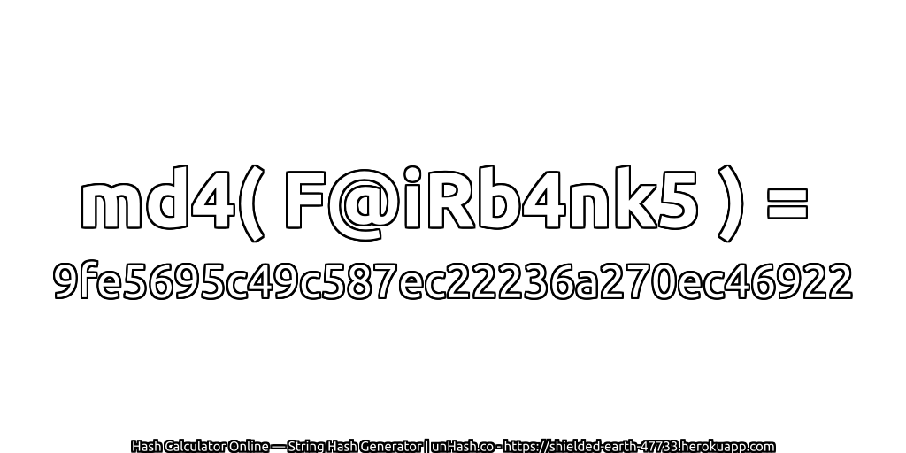 md4( F@iRb4nk5 ) = 9fe5695c49c587ec22236a270ec46922 | unHash.co