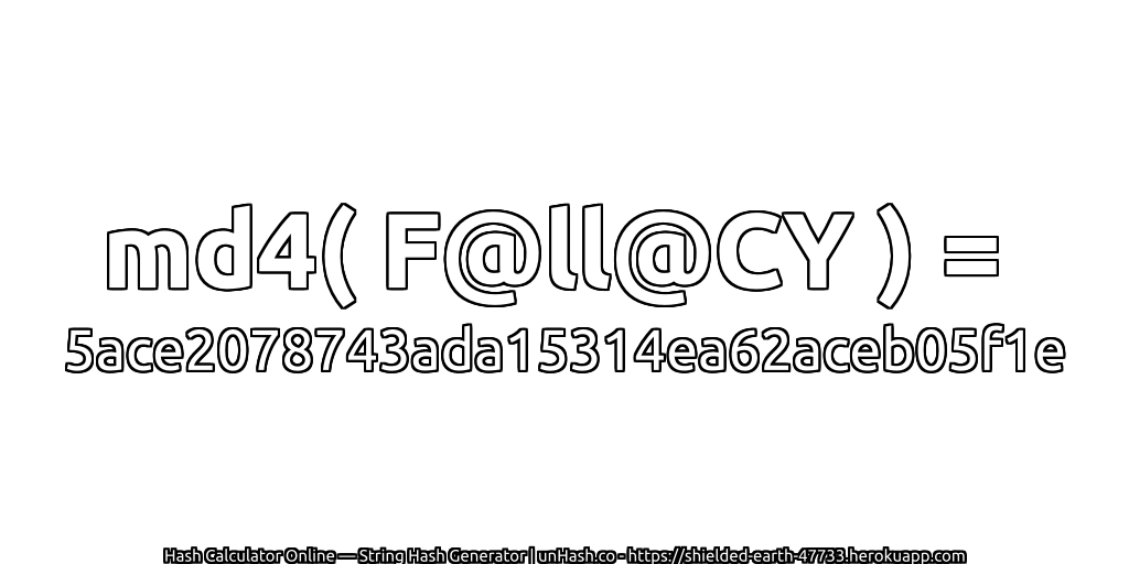 md4( F@ll@CY ) = 5ace2078743ada15314ea62aceb05f1e | unHash.co