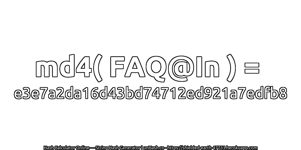 md4( FAQ@In ) = e3e7a2da16d43bd74712ed921a7edfb8 | unHash.co