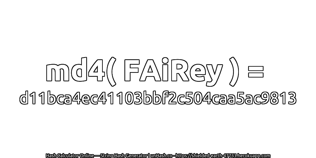 md4( FAiRey ) = d11bca4ec41103bbf2c504caa5ac9813 | unHash.co