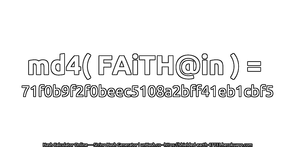 md4( FAiTH@in ) = 71f0b9f2f0beec5108a2bff41eb1cbf5 | unHash.co