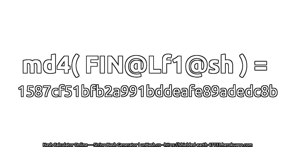 md4( FIN@Lf1@sh ) = 1587cf51bfb2a991bddeafe89adedc8b | unHash.co