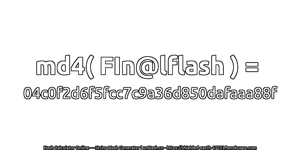 md4( FIn@lflash ) = 04c0f2d6f5fcc7c9a36d850dafaaa88f | unHash.co
