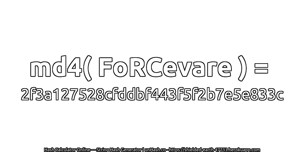 md4( FoRCevare ) = 2f3a127528cfddbf443f5f2b7e5e833c | unHash.co