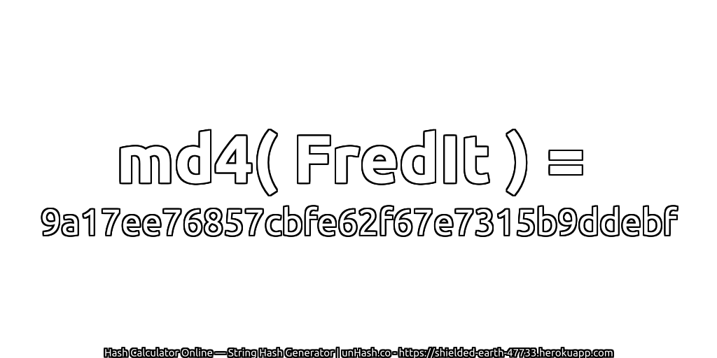 md4( FredIt ) = 9a17ee76857cbfe62f67e7315b9ddebf | unHash.co