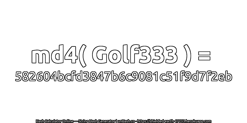 md4( Golf333 ) = 582604bcfd3847b6c9081c51f9d7f2eb | unHash.co