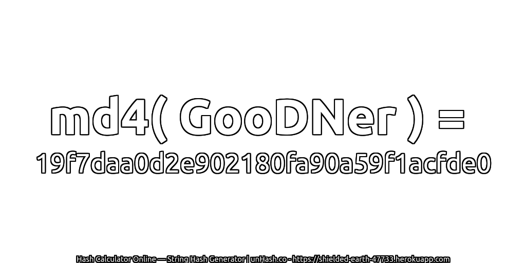 md4( GooDNer ) = 19f7daa0d2e902180fa90a59f1acfde0 | unHash.co