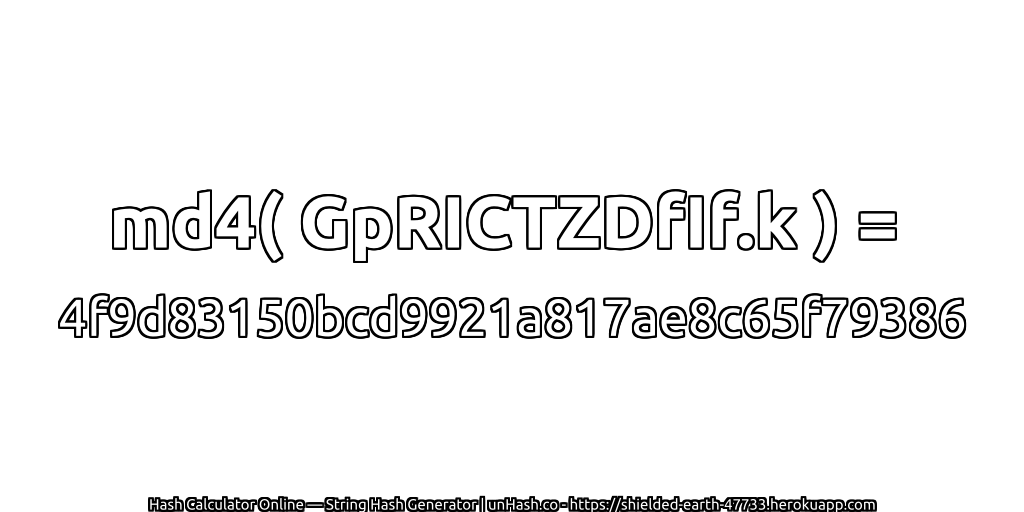 md4( GpRICTZDfIf.k ) = 4f9d83150bcd9921a817ae8c65f79386 | unHash.co