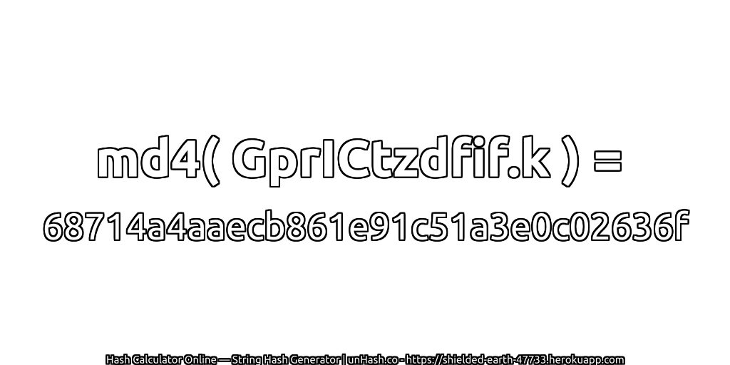 md4( GprICtzdfif.k ) = 68714a4aaecb861e91c51a3e0c02636f | unHash.co