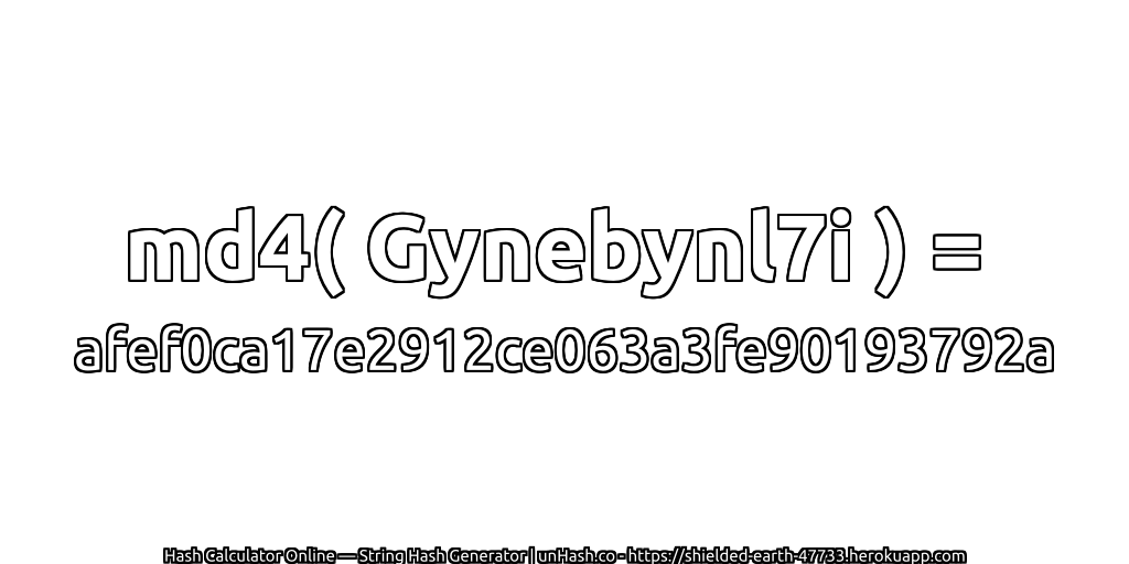 md4( Gynebynl7i ) = afef0ca17e2912ce063a3fe90193792a | unHash.co