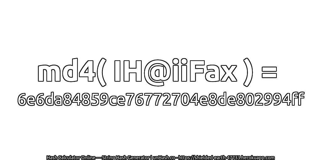 md4( IH@iiFax ) = 6e6da84859ce76772704e8de802994ff | unHash.co