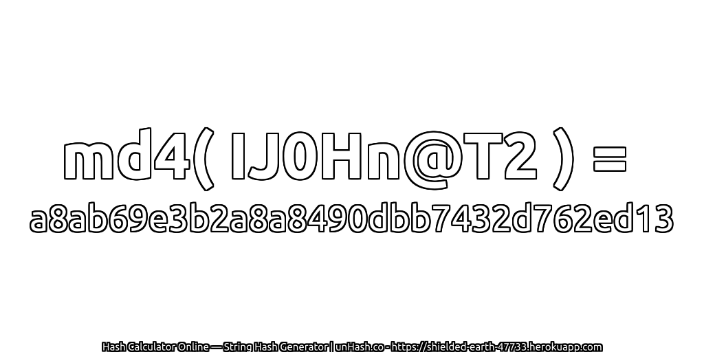 md4( IJ0Hn@T2 ) = a8ab69e3b2a8a8490dbb7432d762ed13 | unHash.co