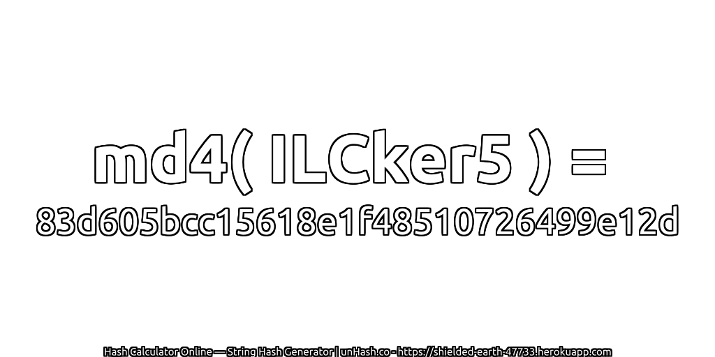 md4( ILCker5 ) = 83d605bcc15618e1f48510726499e12d | unHash.co
