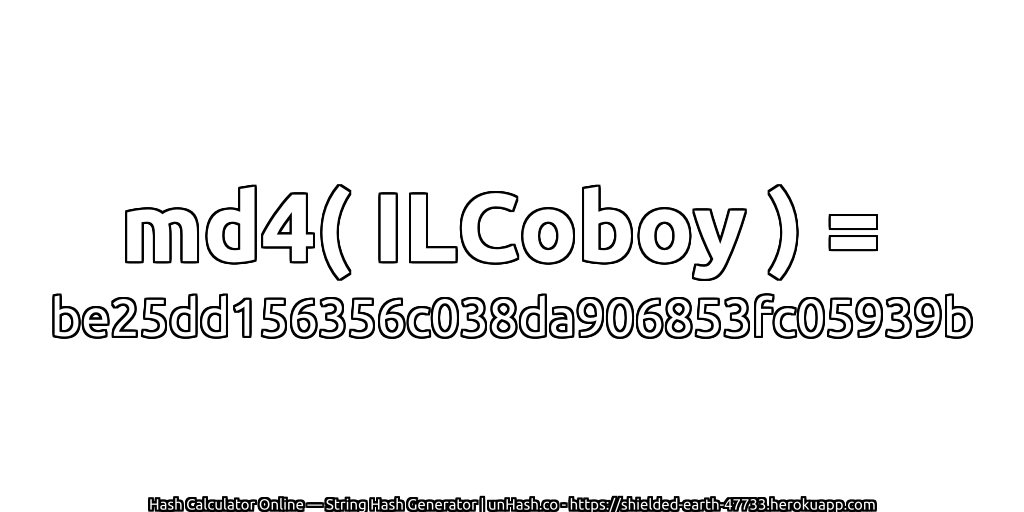 md4( ILCoboy ) = be25dd156356c038da906853fc05939b | unHash.co