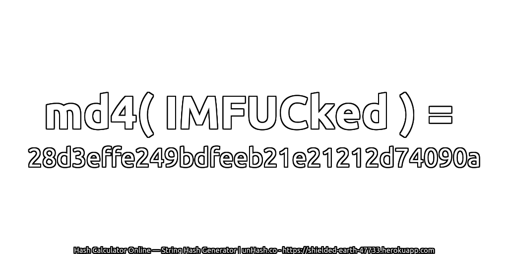 md4( IMFUCked ) = 28d3effe249bdfeeb21e21212d74090a | unHash.co