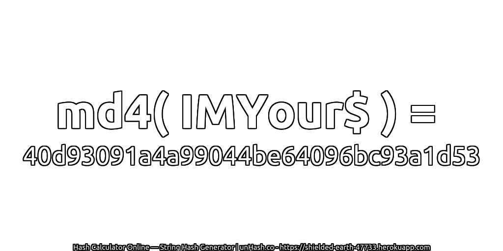 md4( IMYour$ ) = 40d93091a4a99044be64096bc93a1d53 | unHash.co