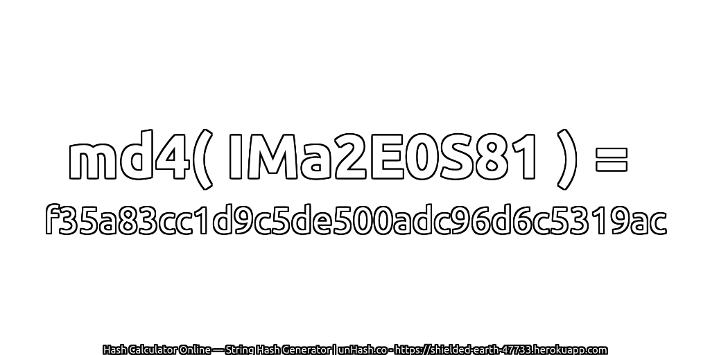 md4( IMa2E0S81 ) = f35a83cc1d9c5de500adc96d6c5319ac | unHash.co