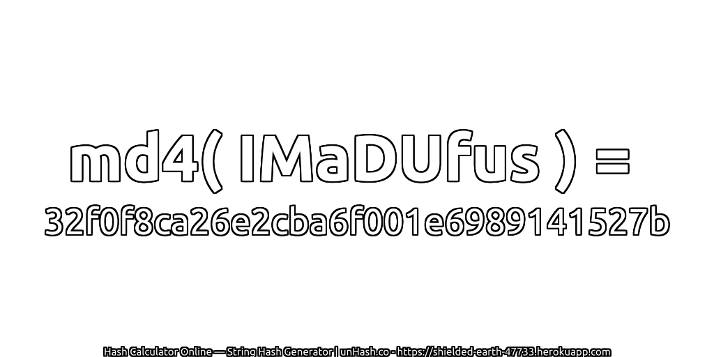 md4( IMaDUfus ) = 32f0f8ca26e2cba6f001e6989141527b | unHash.co