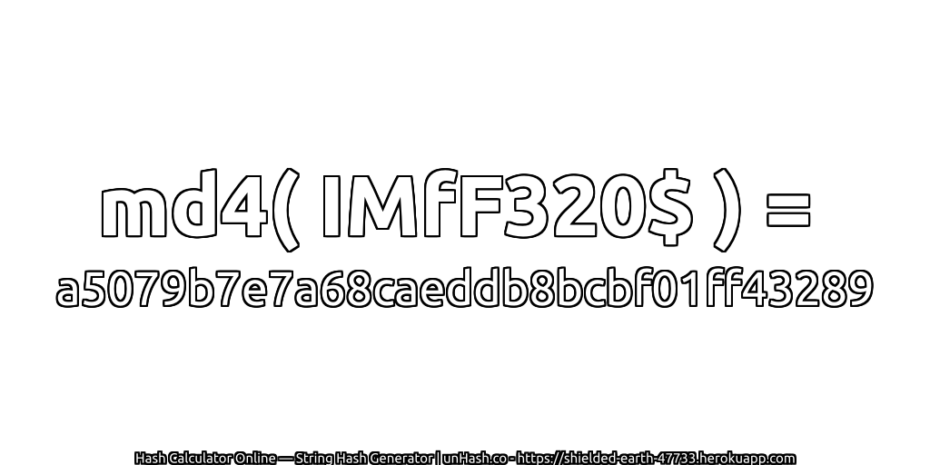md4( IMfF320$ ) = a5079b7e7a68caeddb8bcbf01ff43289 | unHash.co