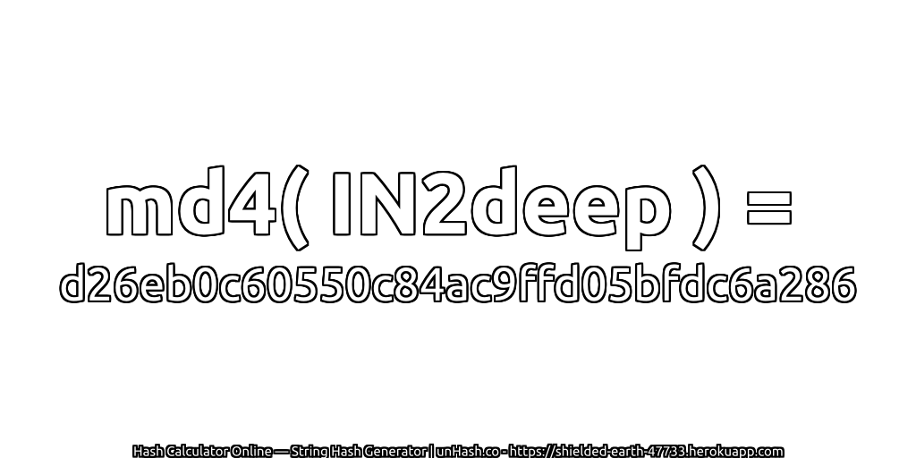 md4( IN2deep ) = d26eb0c60550c84ac9ffd05bfdc6a286 | unHash.co