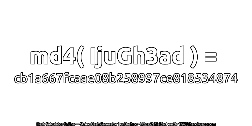 md4( IjuGh3ad ) = cb1a667fcaae08b258997ce818534874 | unHash.co