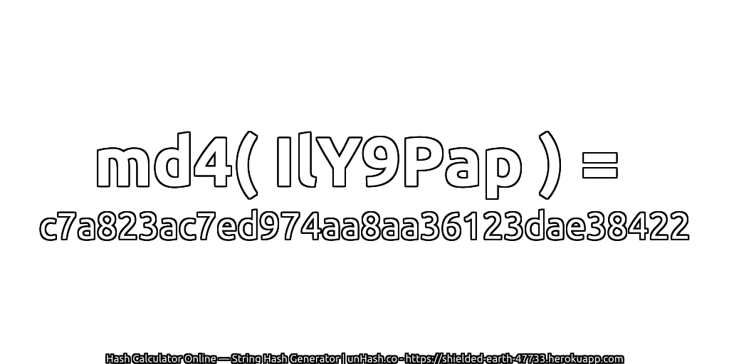 md4( IlY9Pap ) = c7a823ac7ed974aa8aa36123dae38422 | unHash.co