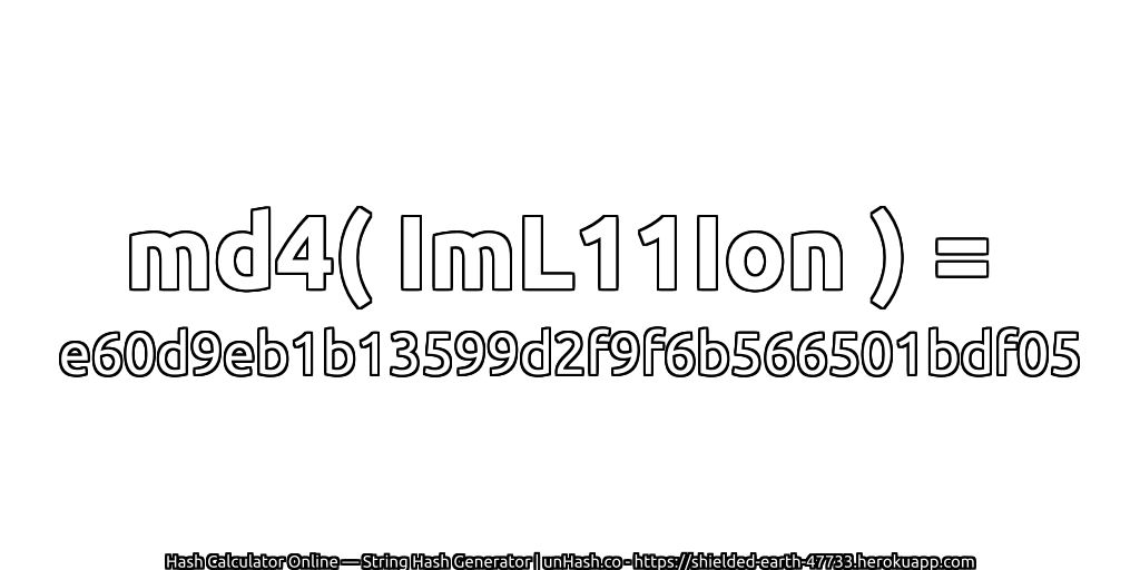 md4( ImL11Ion ) = e60d9eb1b13599d2f9f6b566501bdf05 | unHash.co