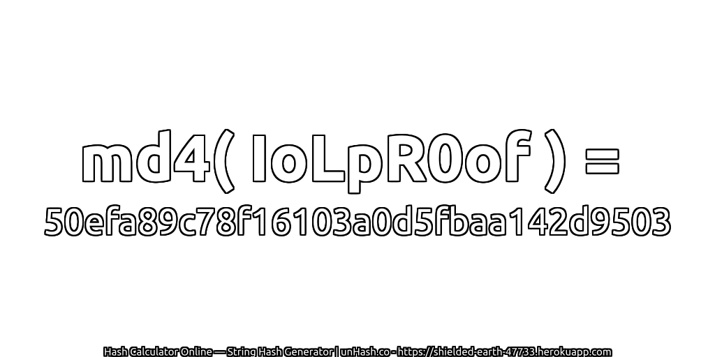 md4( IoLpR0of ) = 50efa89c78f16103a0d5fbaa142d9503 | unHash.co
