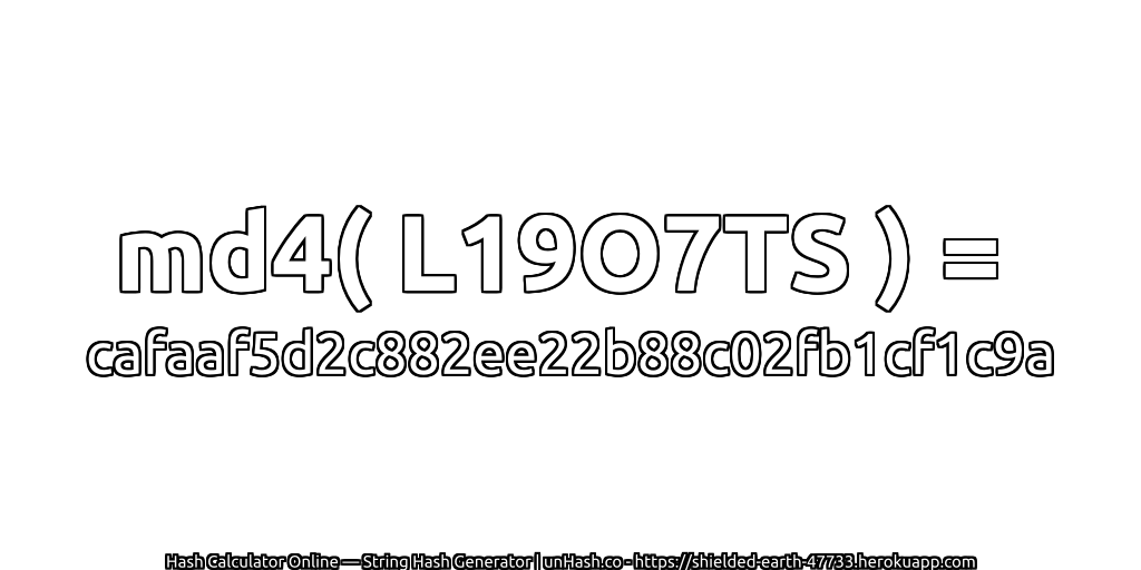 md4( L19O7TS ) = cafaaf5d2c882ee22b88c02fb1cf1c9a | unHash.co