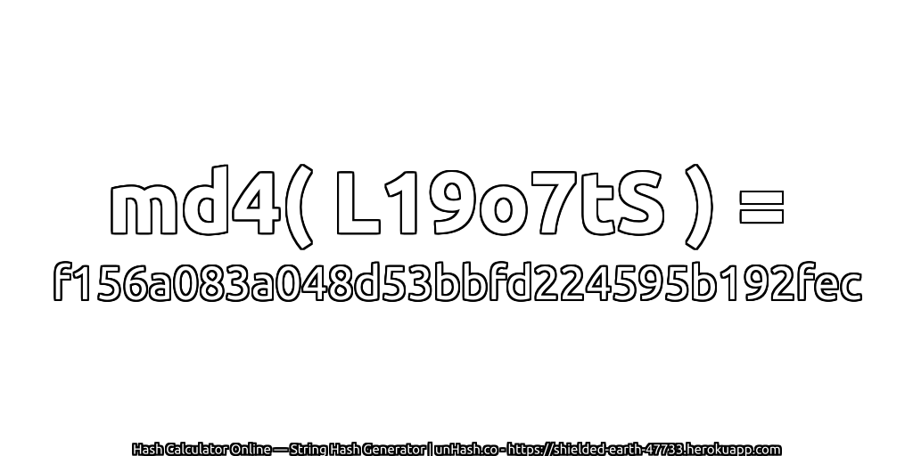 md4( L19o7tS ) = f156a083a048d53bbfd224595b192fec | unHash.co