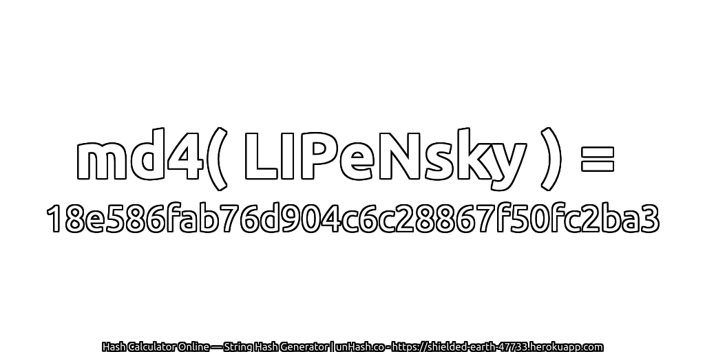 md4( LIPeNsky ) = 18e586fab76d904c6c28867f50fc2ba3 | unHash.co
