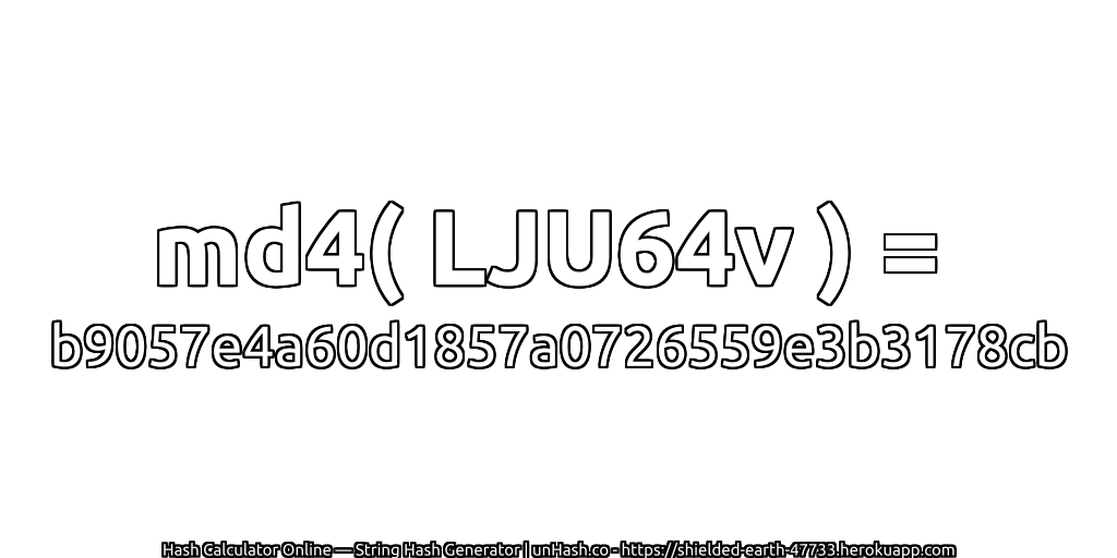 md4( LJU64v ) = b9057e4a60d1857a0726559e3b3178cb | unHash.co