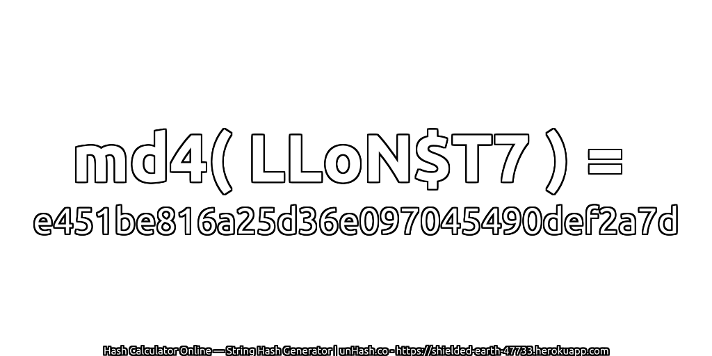 md4( LLoN$T7 ) = e451be816a25d36e097045490def2a7d | unHash.co