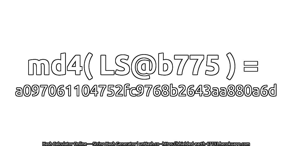 md4( LS@b775 ) = a097061104752fc9768b2643aa880a6d | unHash.co