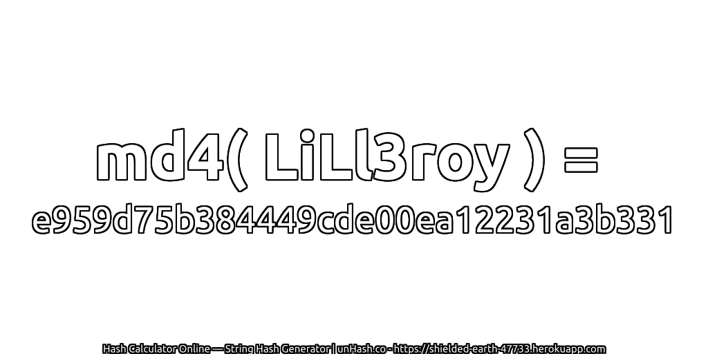 md4( LiLl3roy ) = e959d75b384449cde00ea12231a3b331 | unHash.co