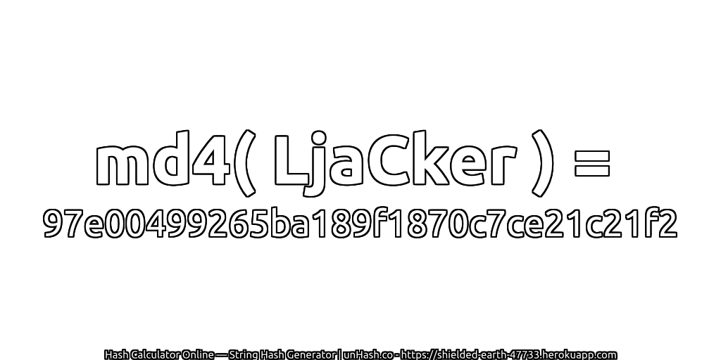 md4( LjaCker ) = 97e00499265ba189f1870c7ce21c21f2 | unHash.co