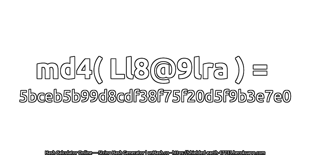 md4( Ll8@9lra ) = 5bceb5b99d8cdf38f75f20d5f9b3e7e0 | unHash.co