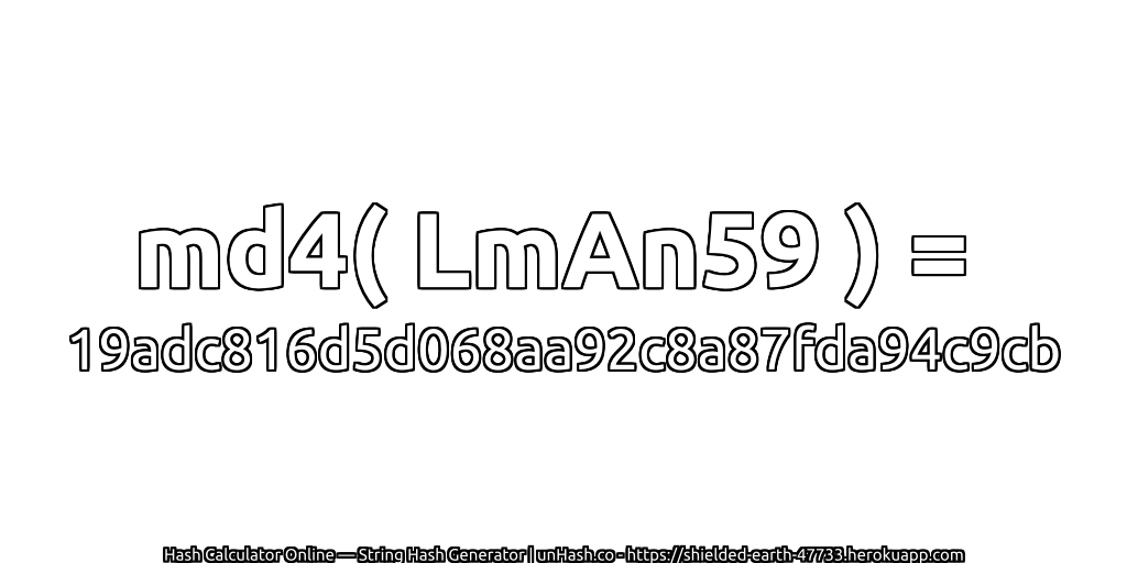 md4( LmAn59 ) = 19adc816d5d068aa92c8a87fda94c9cb | unHash.co
