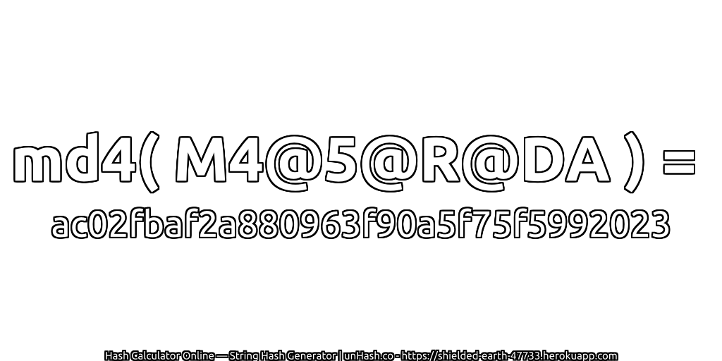 md4( M4@5@R@DA ) = ac02fbaf2a880963f90a5f75f5992023 | unHash.co