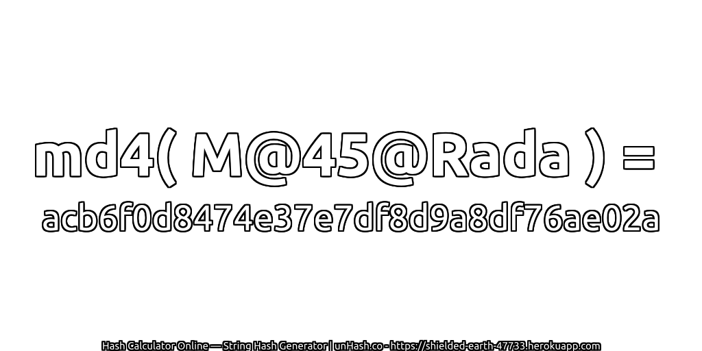 md4( M@45@Rada ) = acb6f0d8474e37e7df8d9a8df76ae02a | unHash.co
