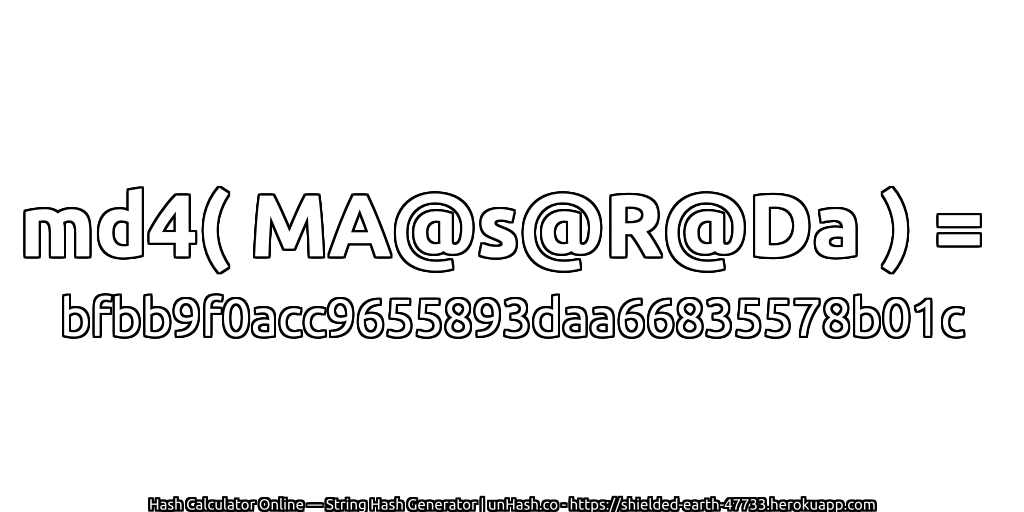 md4( MA@s@R@Da ) = bfbb9f0acc9655893daa66835578b01c | unHash.co