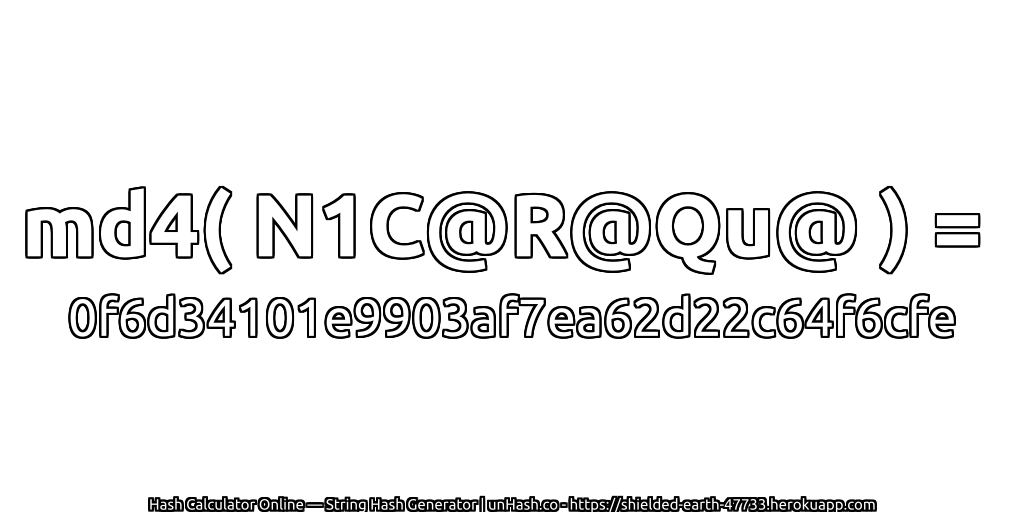 md4( N1C@R@Qu@ ) = 0f6d34101e9903af7ea62d22c64f6cfe | unHash.co