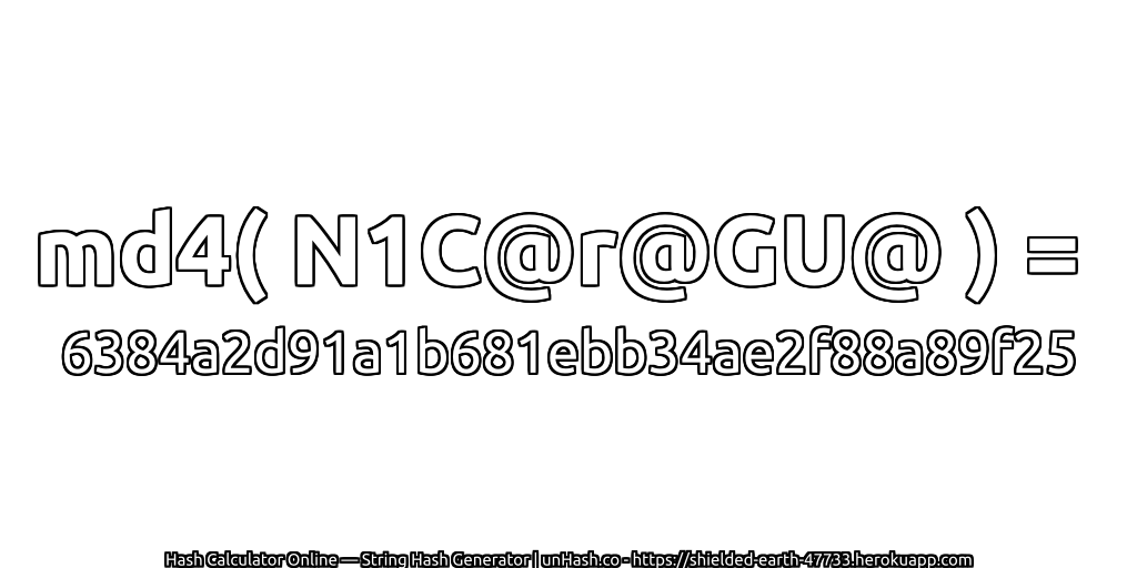 md4( N1C@r@GU@ ) = 6384a2d91a1b681ebb34ae2f88a89f25 | unHash.co