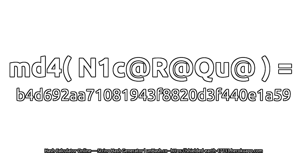 md4( N1c@R@Qu@ ) = b4d692aa71081943f8820d3f440e1a59 | unHash.co