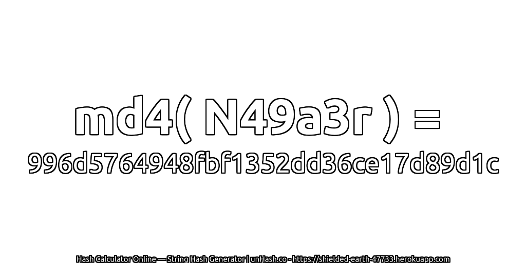 md4( N49a3r ) = 996d5764948fbf1352dd36ce17d89d1c | unHash.co