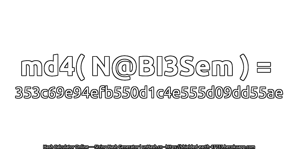 md4( N@BI3Sem ) = 353c69e94efb550d1c4e555d09dd55ae | unHash.co