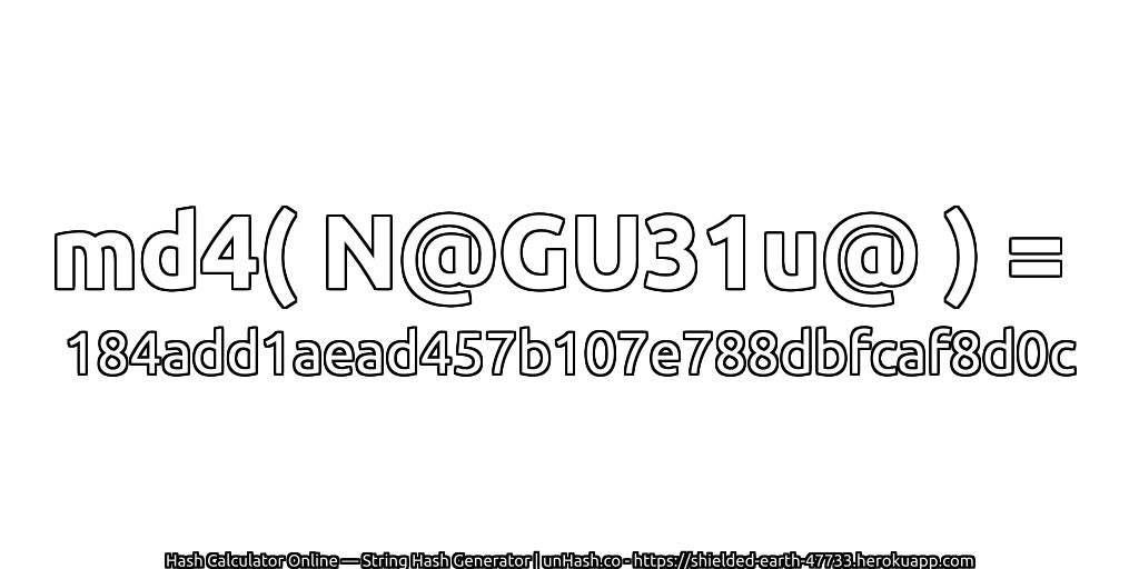 md4( N@GU31u@ ) = 184add1aead457b107e788dbfcaf8d0c | unHash.co